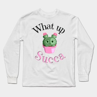 What Up Succa? Funny Succulent Cactus Long Sleeve T-Shirt